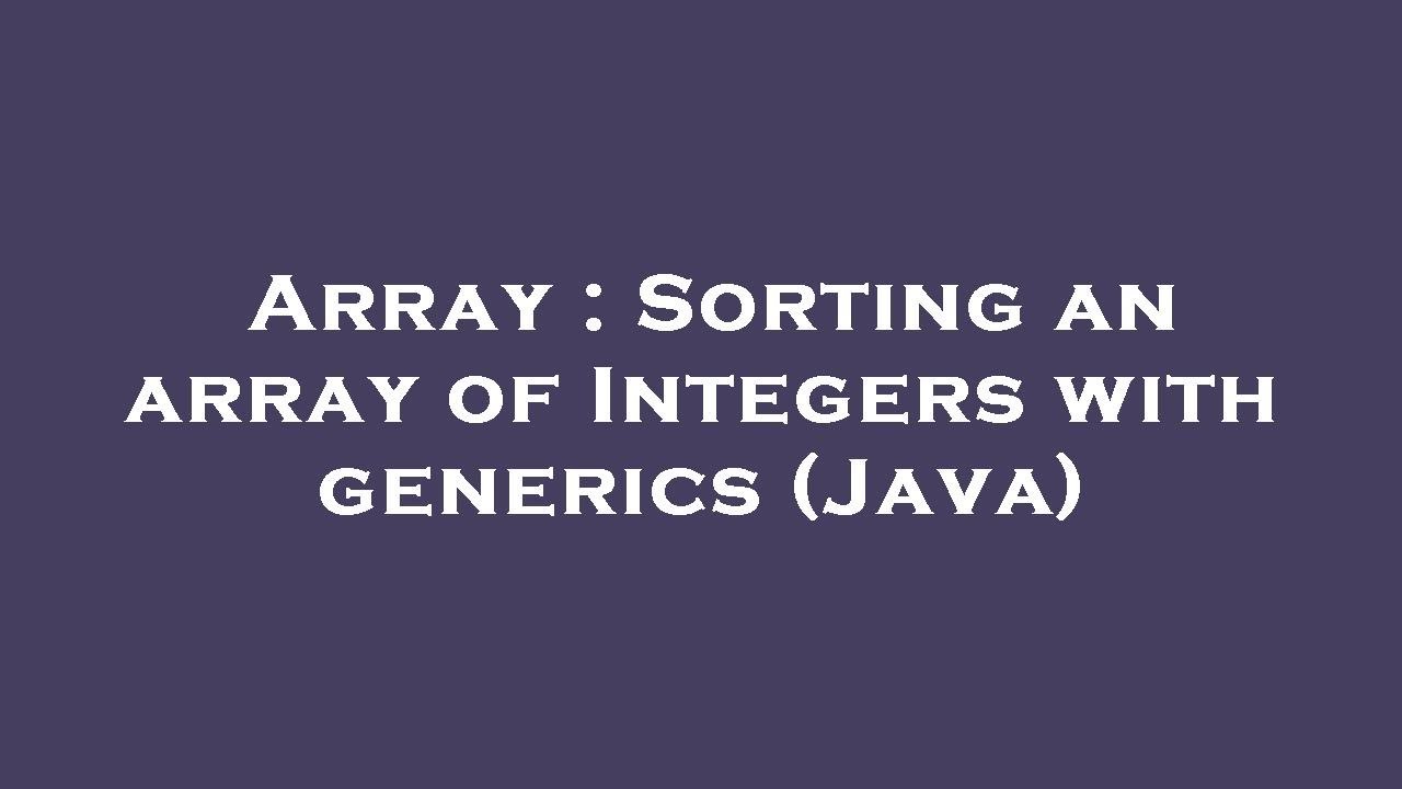 Array : Sorting an array of Integers with generics (Java) - YouTube