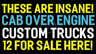 THESE ARE INSANE! 12 COE CAB OVER ENGINE CUSTOM TRUCKS FOR SALE HERE IN THIS VIDEO!