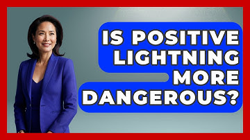 Is Positive Lightning More Dangerous? - Weather Watchdog