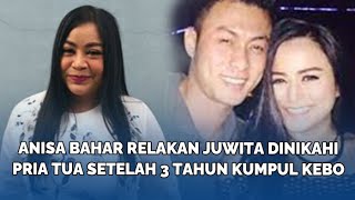 Anisa Bahar Relakan Juwita Dinikahi Pria Tua Setelah 3 Tahun Kumpul Kebo