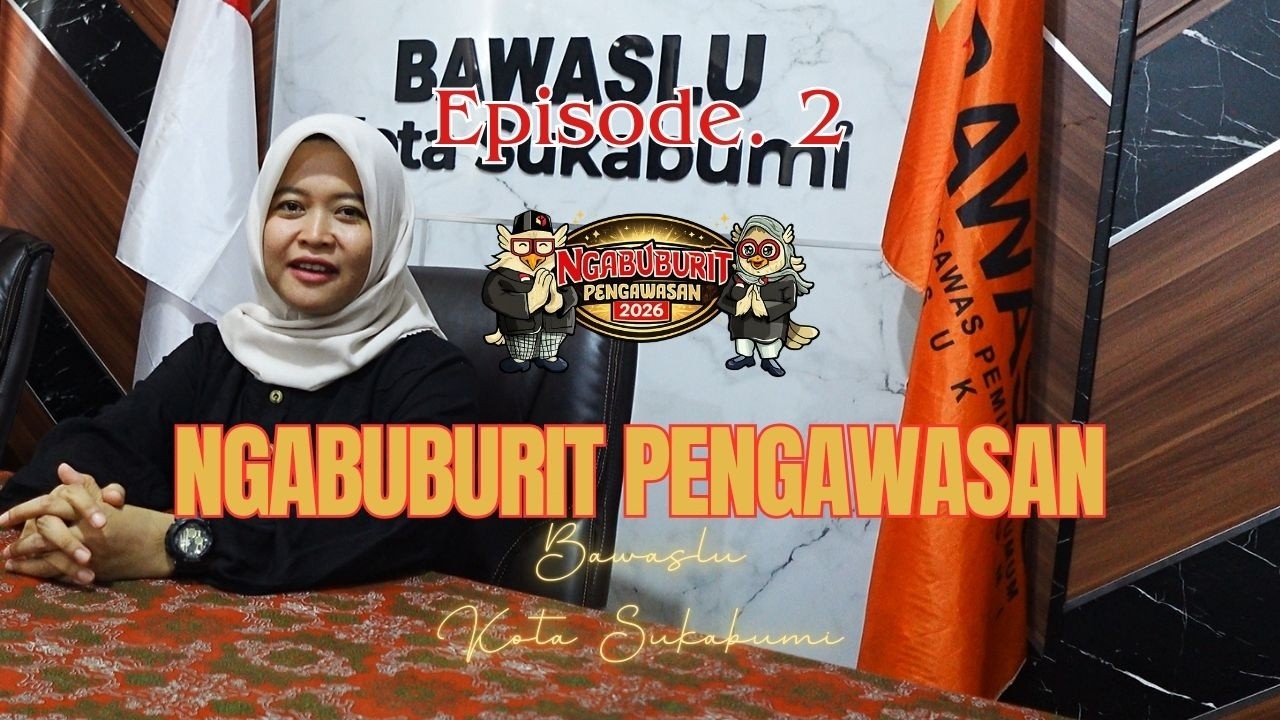 EPISODE  2 NGABUBURIT PENGAWASAN - BAWASLU KOTA SUKABUMI