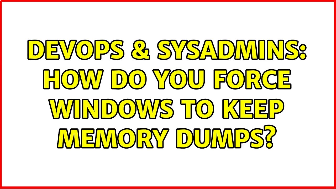 DevOps & SysAdmins: How do you force Windows to keep memory dumps? (2 ...