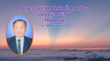 TRUYỀN HÌNH TRỰC TIẾP LỄ AN TÁNG ÔNG CỐ PHÊRÔ TRẦN HUỆ  lúc 7h00 ngày 8/ 9 / 2021