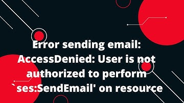 Error sending email: AccessDenied: User is not authorized to perform `ses:SendEmail