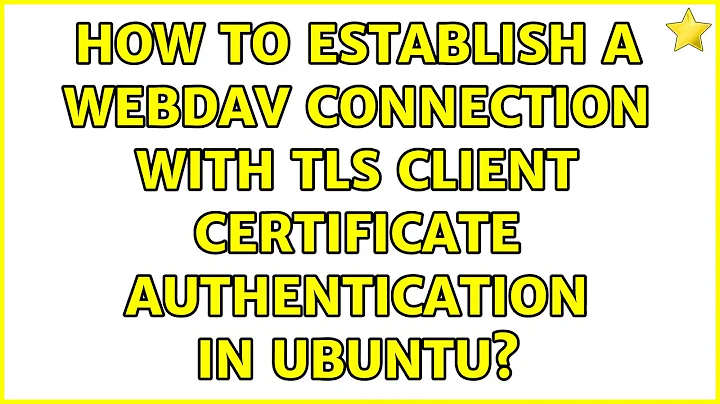 Ubuntu: How to establish a webdav connection with TLS client certificate authentication in Ubuntu?