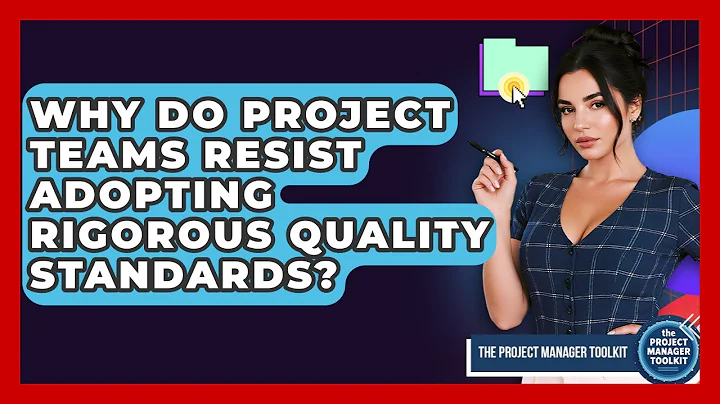 Why Do Project Teams Resist Adopting Rigorous Quality Standards? - The Project Manager Toolkit