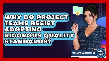 Why Do Project Teams Resist Adopting Rigorous Quality Standards? - The Project Manager Toolkit