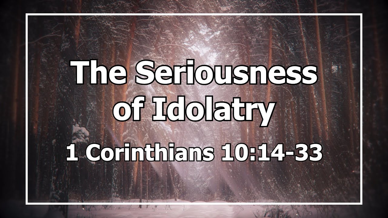 The Seriousness Of Idolatry 1 Corinthians 10 14 33 01 05 2025 AM the-seriousness-of-idolatry-1-corinthians-10-14-33-01-05-2025-am