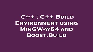 C++ : C++ Build Environment using MinGW-w64 and Boost.Build
