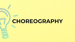 What is the meaning of the word CHOREOGRAPHY?