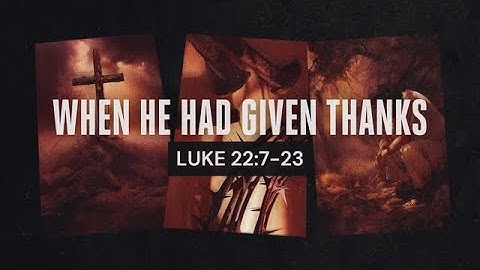 When He Had Given Thanks - Jonathan Blankenship - Luke 22:7-23