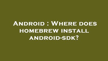 Android : Where does homebrew install android-sdk?