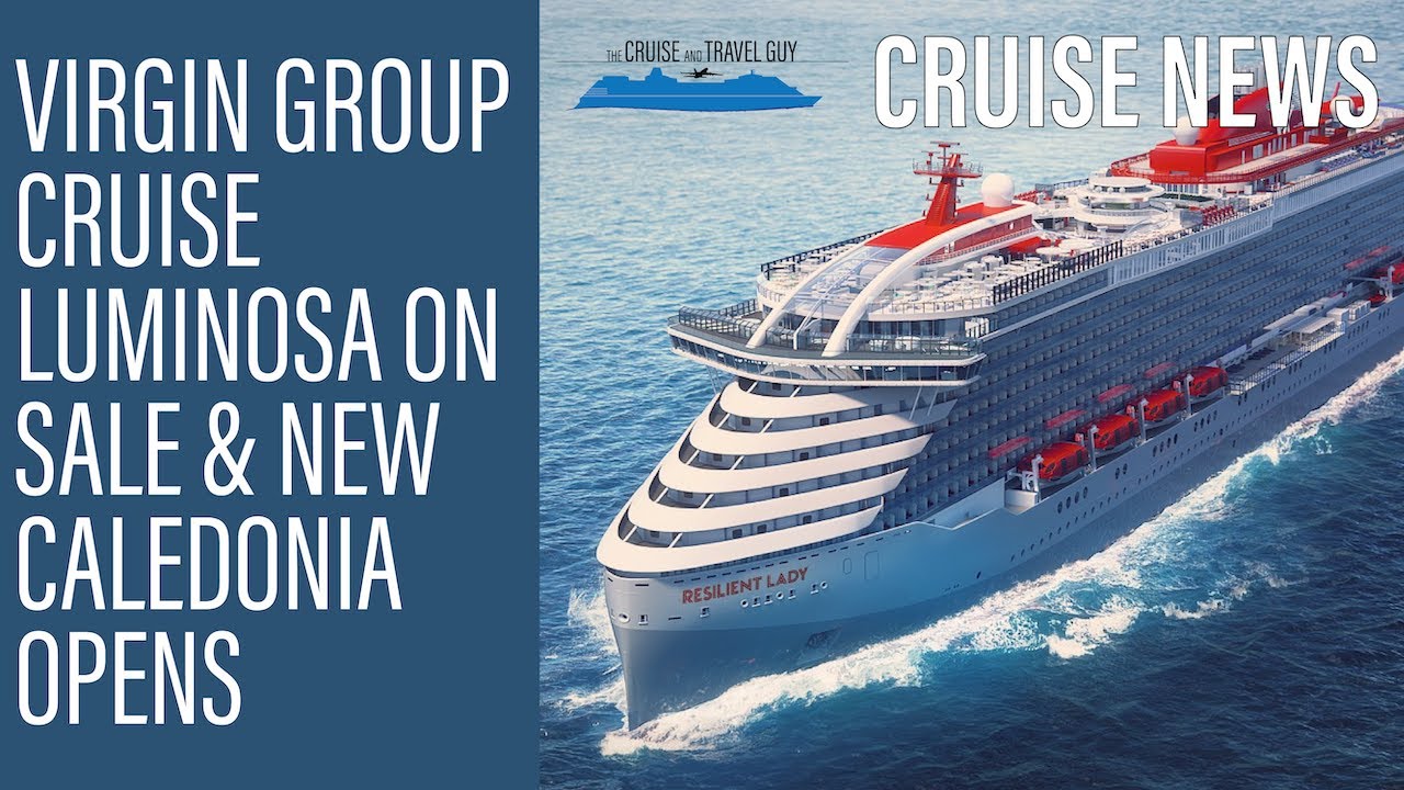 NEWS UPDATE: Luminosa Bookings, New Caledonia Open and Virgin Voyages Group Cruise!