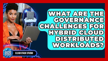 What Are The Governance Challenges For Hybrid Cloud Distributed Workloads? - Cloud Stack Studio