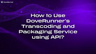 How to Use DoveRunner's Transcoding & Packaging Service using API?