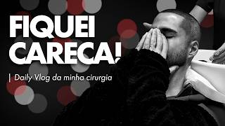 Fiquei careca | Daily Vlog da minha cirurgia de Transplante Capilar