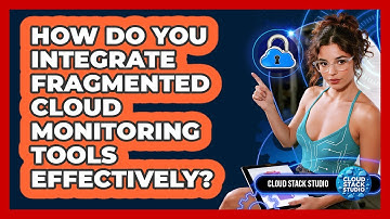 How Do You Integrate Fragmented Cloud Monitoring Tools Effectively? - Cloud Stack Studio