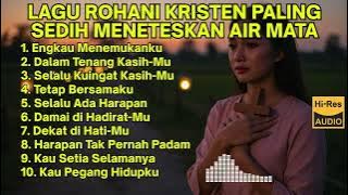 ✝️ Rohani Kristen Sedih Paling Menyentuh Jiwa | Lagu Doa Pengharapan di Tengah Ujian Hidup