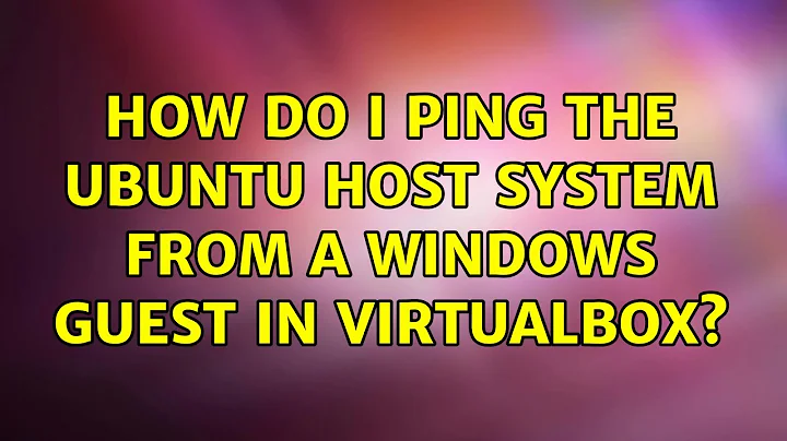Ubuntu: How do I ping the Ubuntu host system from a Windows guest in VirtualBox?