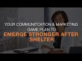 Your Communication & Marketing Game Plan to Emerge Stronger After Shelter