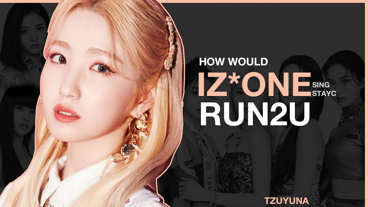 How Would IZ*ONE sing RUN2U (STAYC)