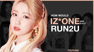 How Would IZ*ONE sing RUN2U (STAYC)