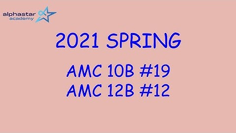 2021 Spring AMC 10B #19 and AMC 12B #12