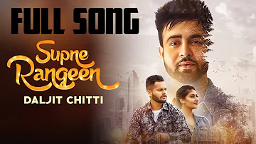 New Punjabi Songs 2018 - SUPNE RANGEEN (Full Video)- Daljit Chitti - Latest Punjabi Song 2018 2020