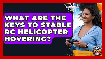 What Are The Keys To Stable RC Helicopter Hovering? - RC Toy Central