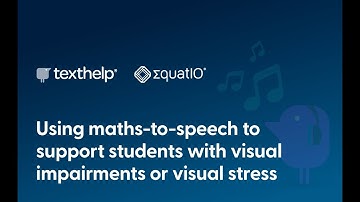 Equatio Maths-to-Speech: supporting students with visual impairments or visual stress