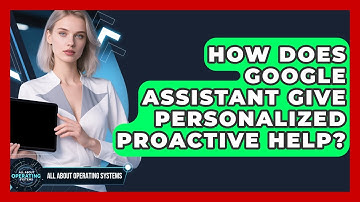 How Does Google Assistant Give Personalized Proactive Help? - All About Operating Systems
