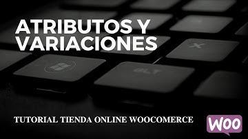 Que son y para que sirven los Atributos y variaciones en Woocommerce de Wordpress.