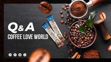 Giải đáp thắc mắc về Cà phê Love World - Q&A Coffee Love World