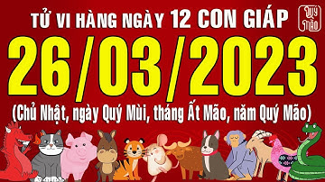 Tử vi Phương Đông hàng ngày, Chủ Nhật (26-03-2023) của 12 con giáp, chuẩn xác nhất (Ver. Full)