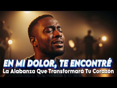 En Mi Dolor, Te Encontré | La Alabanza Que Transformará Tu Corazón