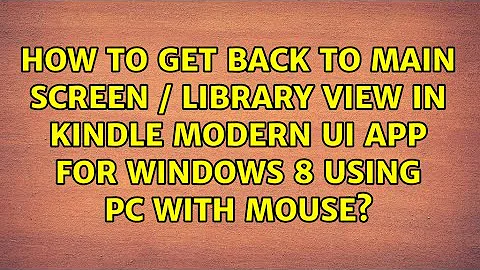 How to get back to main screen / library view in Kindle Modern UI app for Windows 8 using PC...