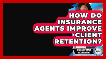 How Do Insurance Agents Improve Client Retention? - Insurance Agent Success Guide