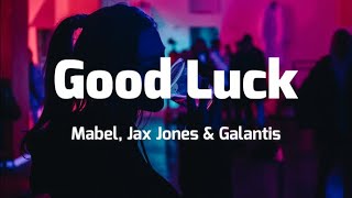 Mabel, Jax Jones, Galantis - Good Luck (Lyrics)