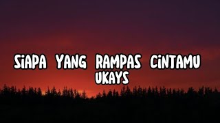 UKAYS - Siapa Yang Rampas Cintamu (Lirik)