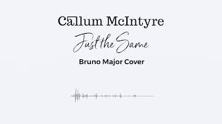 Bruno Major - Just The Same (Callum McIntyre Cover) [2019]