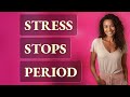 Can Work Stress Really Stop Your Period?