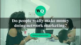 Do People Really Make Money Doing Network Marketing? Wequestion