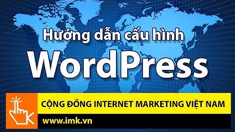 Hướng dẫn cấu hình Wordpress căn bản (sau cài đặt)  - Cộng đồng Internet Marketing Việt Nam