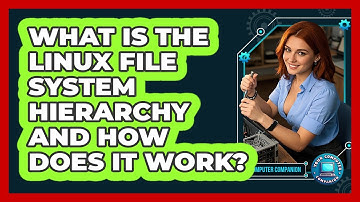 What Is The Linux File System Hierarchy And How Does It Work? - Your Computer Companion