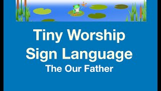 Tiny Worship-Sign Language Our Father
