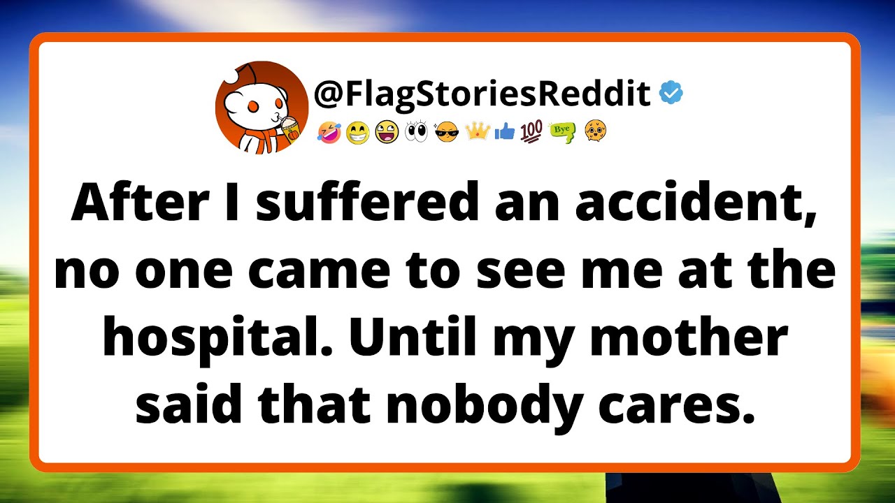 After I suffered an accident, no one came to see me at the hospital. Until my mother said that...