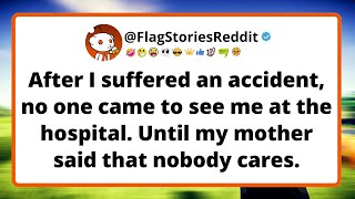 After I suffered an accident no one came to see me at the hospital Until my mother said that