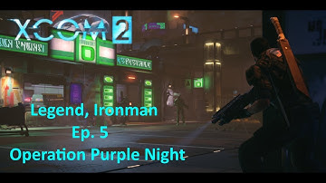 XCOM 2 Ep. 5 Operation Purple Night (Legend, Ironman)