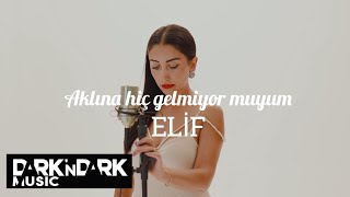 Elif - Aklına Hiç Gelmiyormuyum