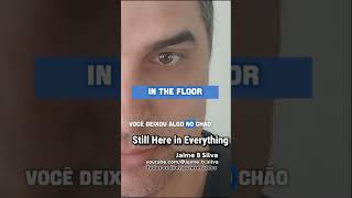 Still Here in Everything - Jaime B Silva - @Jaime_B_Silva 